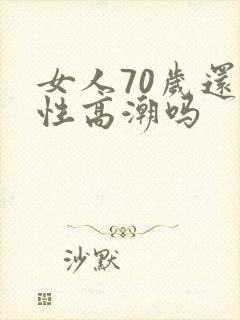 女人70岁还有性高潮吗