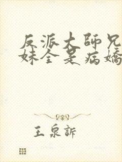 反派大师兄,师妹全是病娇