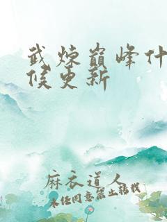 武炼巅峰什么时候更新