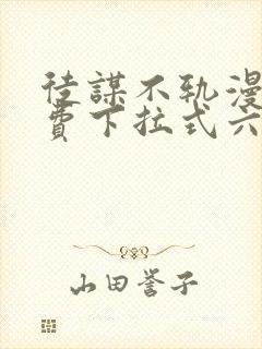 徒谋不轨漫画免费下拉式六漫画