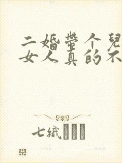 二婚带个儿子的女人真的不能娶吗
