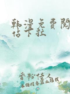 韩漫免费阅读网站下拉