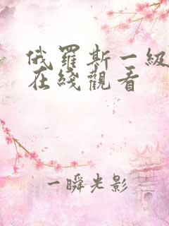 俄罗斯一级电影在线观看