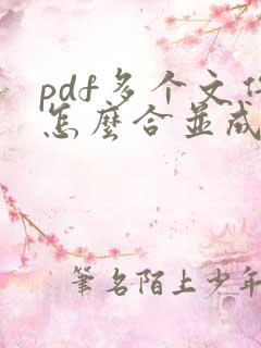 pdf多个文件怎么合并成一个文件