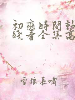 初恋时间动漫在线看全集高清免费