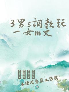 3男s调教玩弄一女m文
