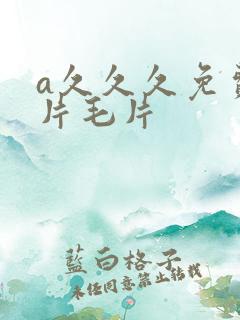 a久久久免费大片毛片