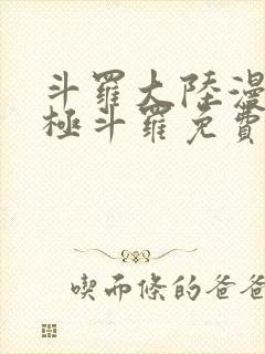 斗罗大陆漫画终极斗罗免费漫画下拉式