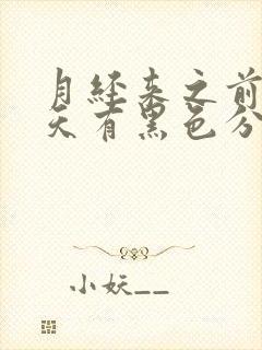月经来之前三四天有黑色分泌物