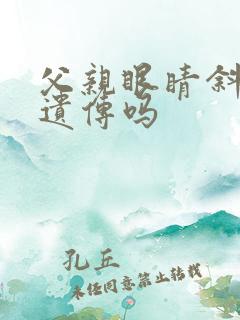 父亲眼睛斜视会遗传吗
