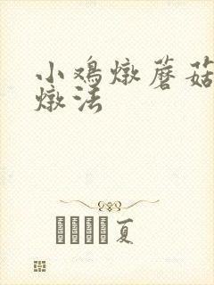 小鸡炖蘑菇怎么炖法