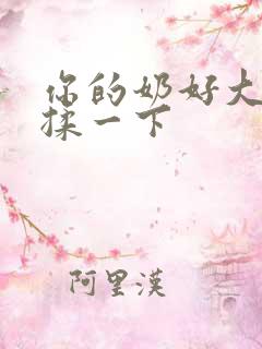 你的奶好大让我揉一下