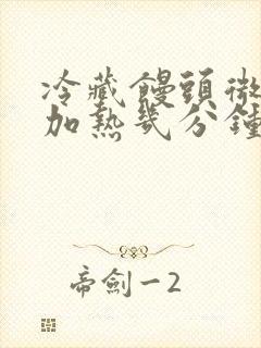 冷藏馒头微波炉加热几分钟