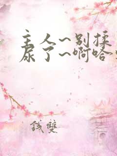 主人~别揉了~尿了~啊哈软件