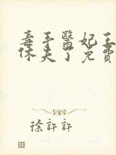 毒手医妃王爷被休夫了免费全文阅读