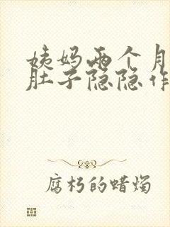 姨妈两个月没来肚子隐隐作痛