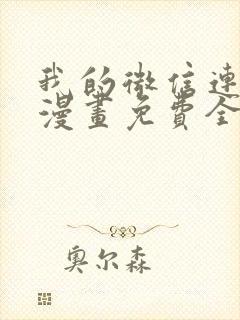 我的微信连三界漫画免费全集下拉式漫画
