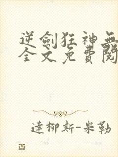 逆剑狂神无弹窗全文免费阅读