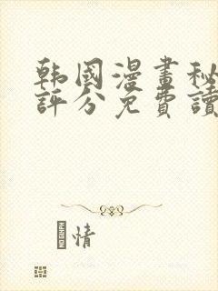韩国漫画秘书的评分免费读漫画网