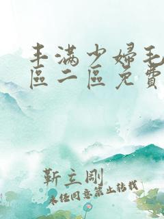 丰满少妇毛片一区二区免费视
