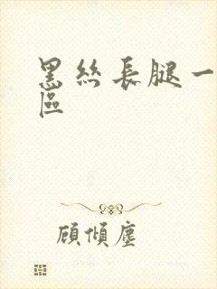 黑丝长腿一区二区