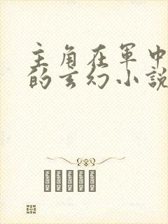 主角在军中征战的玄幻小说