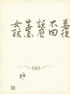 女生说不喜欢我该怎么回复