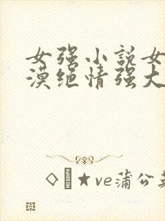 女强小说女主冷漠绝情强大古言