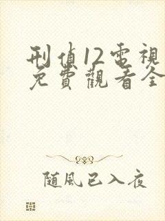 刑侦12电视剧免费观看全集完整版