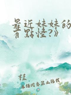 最近妹妹的样子有点怪?》