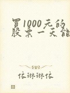 买1000元的股票一天能赚多少