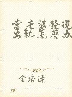 当老婆发现老公出轨怎么办
