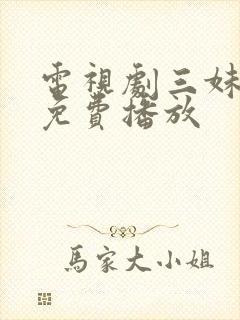 电视剧三妹全集免费播放