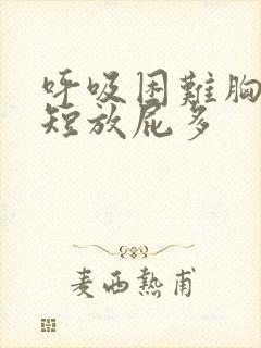 呼吸困难胸闷气短放屁多