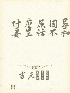 什么原因导致夫妻生活不和谐