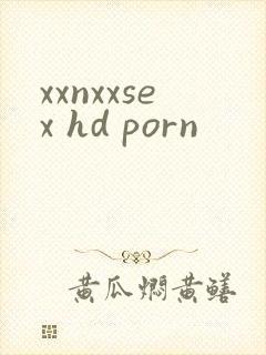 xxnxxsex hd porn