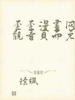 歪歪漫画网在线观看页面免费漫画入口页面