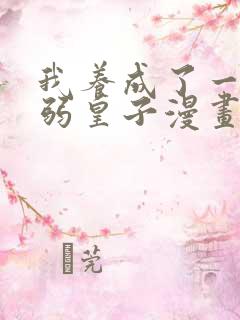 我养成了一个病弱皇子漫画免费