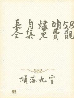 长月烬明58集全集免费观看