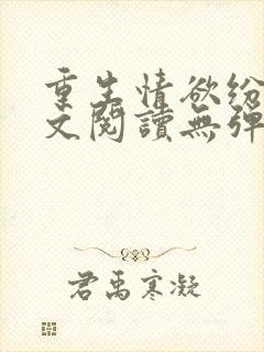 重生情欲纷纷全文阅读无弹窗小说