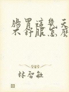 肠胃这几天一直不舒服怎么回事