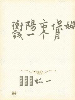衡阳市保姆多少钱一个月