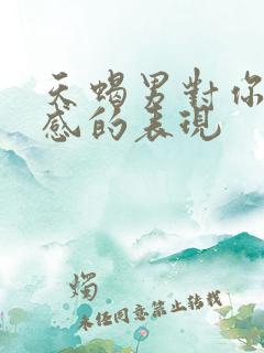 天蝎男对你有好感的表现
