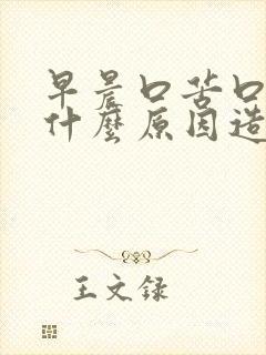 早晨口苦口干是什么原因造成的