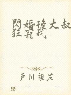 闪婚后大叔每天狂宠我