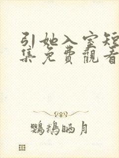 引她入室短剧全集免费观看完整版
