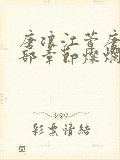 唐浪江萱唐芸全部章节灿烂狂浪