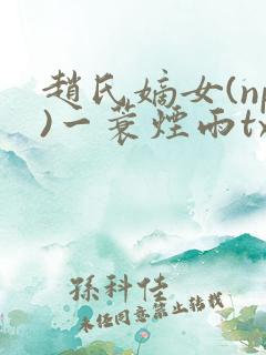 赵氏嫡女(np)一蓑烟雨txt