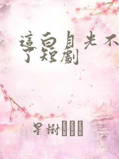 这白月光不我当了短剧