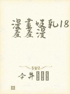漫画吸乳18禁羞羞漫